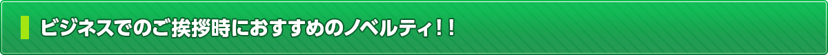 ビジネスでのご挨拶時におすすめのノベルティ！！