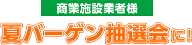 商業施設業者様夏バーゲン抽選会に！