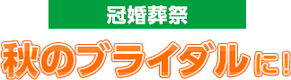 冠婚葬祭 秋のブライダルに！